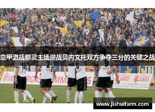 意甲激战都灵主场迎战贝内文托双方争夺三分的关键之战