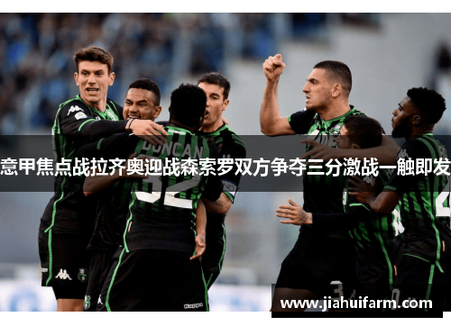 意甲焦点战拉齐奥迎战森索罗双方争夺三分激战一触即发
