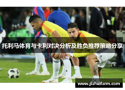 托利马体育与卡利对决分析及胜负推荐策略分享