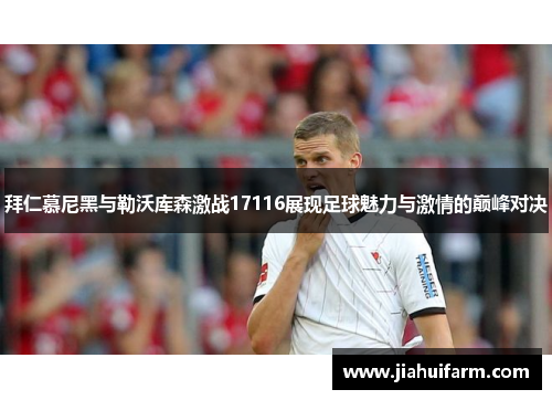 拜仁慕尼黑与勒沃库森激战17116展现足球魅力与激情的巅峰对决