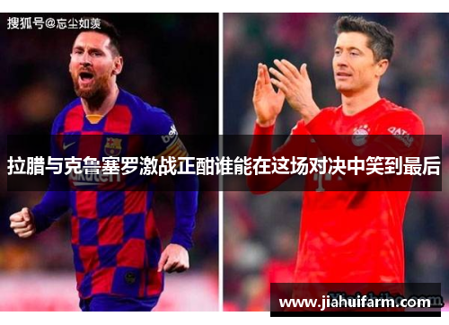拉腊与克鲁塞罗激战正酣谁能在这场对决中笑到最后