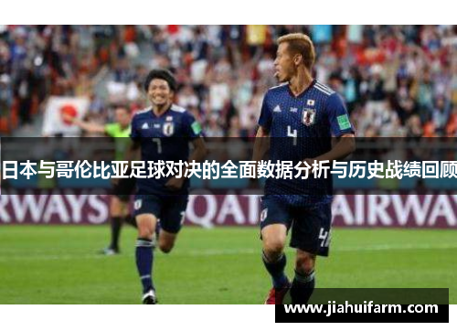 日本与哥伦比亚足球对决的全面数据分析与历史战绩回顾