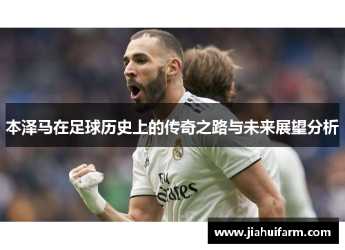 本泽马在足球历史上的传奇之路与未来展望分析