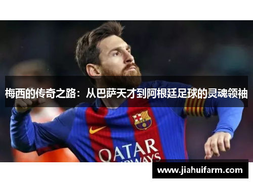 梅西的传奇之路：从巴萨天才到阿根廷足球的灵魂领袖