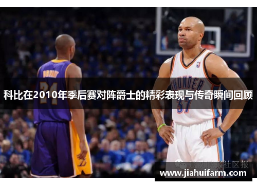 科比在2010年季后赛对阵爵士的精彩表现与传奇瞬间回顾